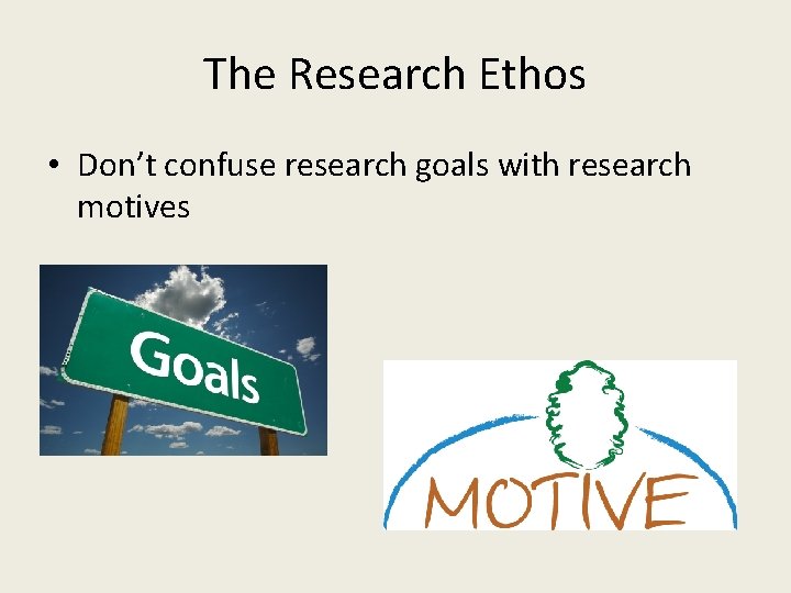 The Research Ethos • Don’t confuse research goals with research motives 