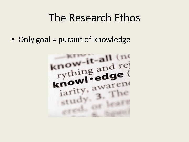 The Research Ethos • Only goal = pursuit of knowledge 