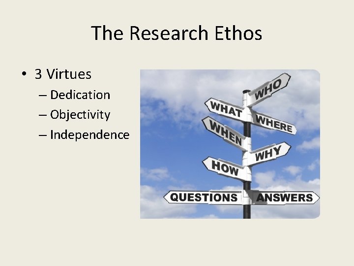 The Research Ethos • 3 Virtues – Dedication – Objectivity – Independence 