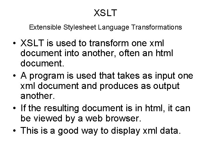 XSLT Extensible Stylesheet Language Transformations • XSLT is used to transform one xml document