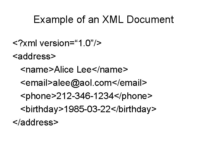 Example of an XML Document <? xml version=“ 1. 0”/> <address> <name>Alice Lee</name> <email>alee@aol.