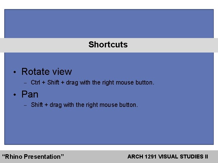 Shortcuts • Rotate view – Ctrl + Shift + drag with the right mouse