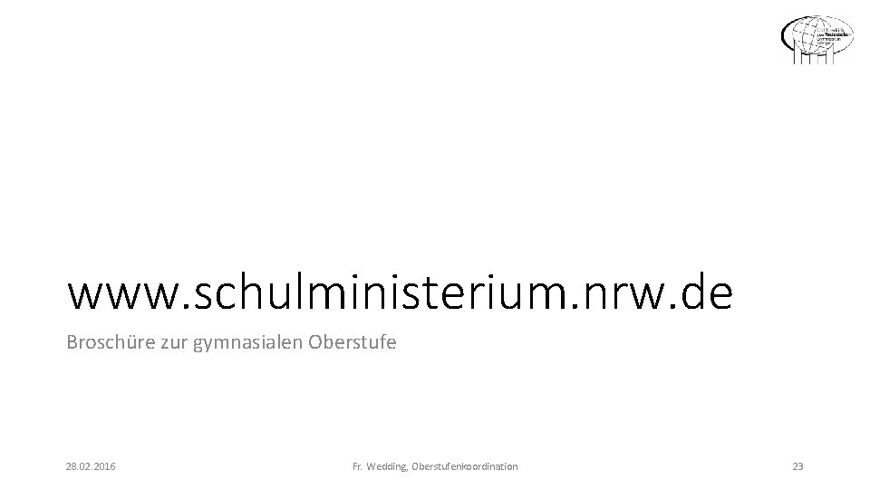 www. schulministerium. nrw. de Broschüre zur gymnasialen Oberstufe 28. 02. 2016 Fr. Wedding, Oberstufenkoordination