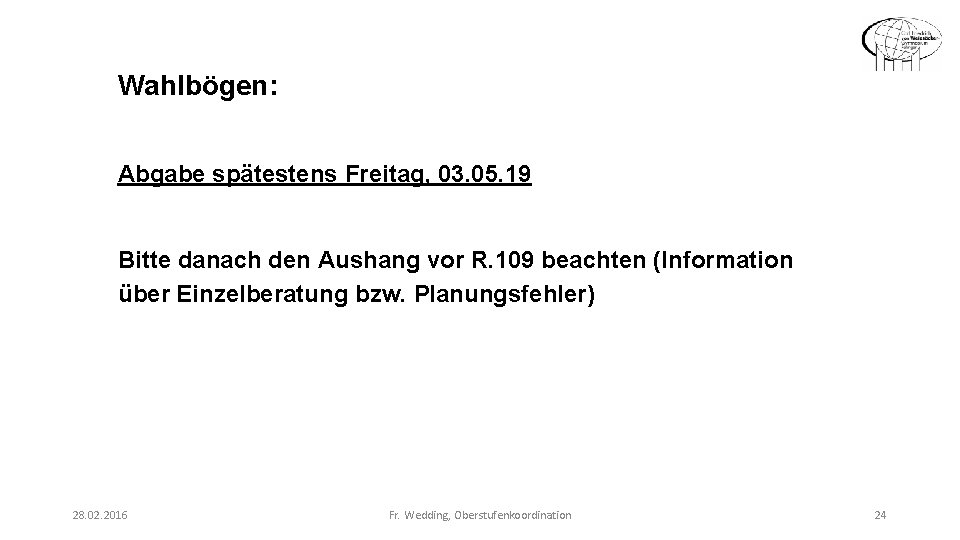 Wahlbögen: Abgabe spätestens Freitag, 03. 05. 19 Bitte danach den Aushang vor R. 109