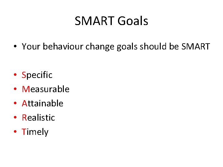 SMART Goals • Your behaviour change goals should be SMART • • • Specific