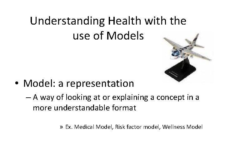 Understanding Health with the use of Models • Model: a representation – A way