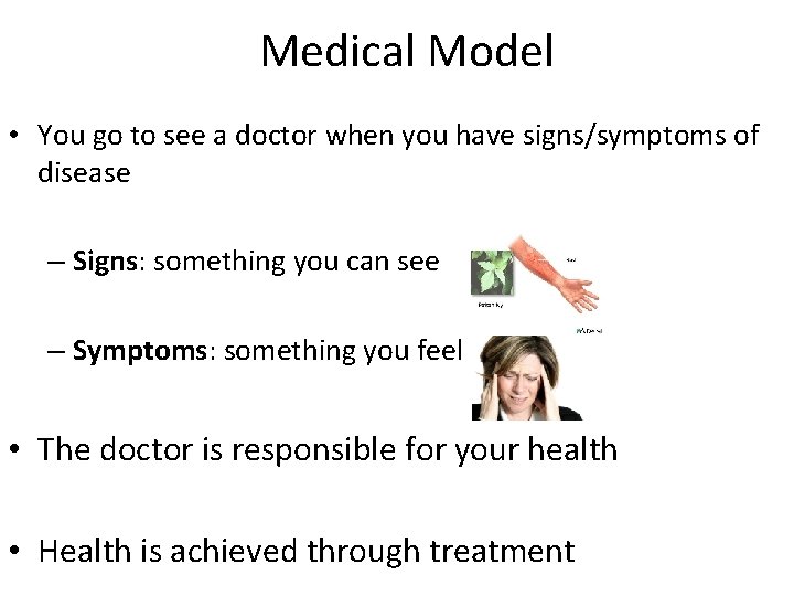 Medical Model • You go to see a doctor when you have signs/symptoms of