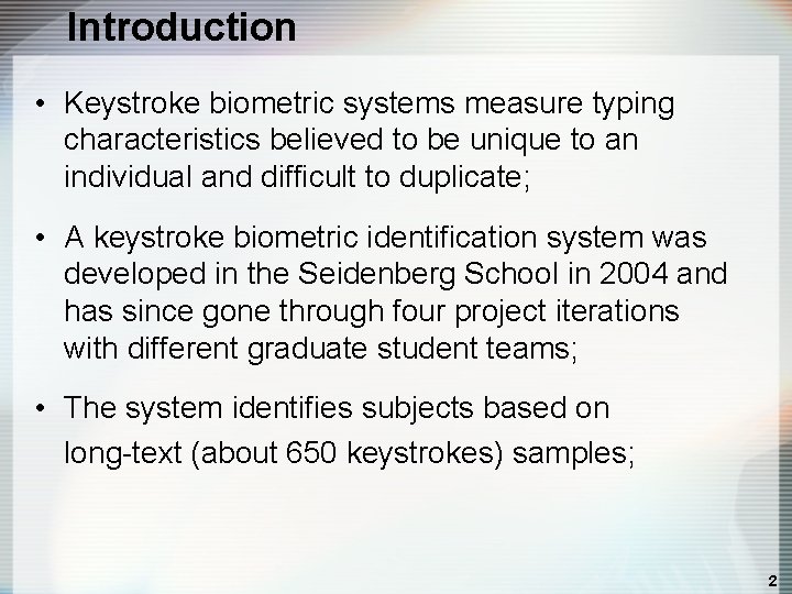 Introduction • Keystroke biometric systems measure typing characteristics believed to be unique to an