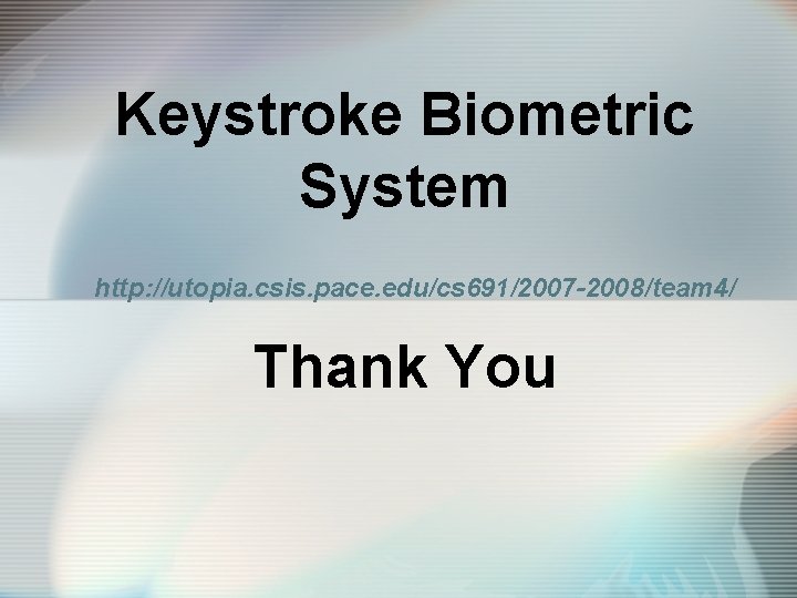 Keystroke Biometric System http: //utopia. csis. pace. edu/cs 691/2007 -2008/team 4/ Thank You 