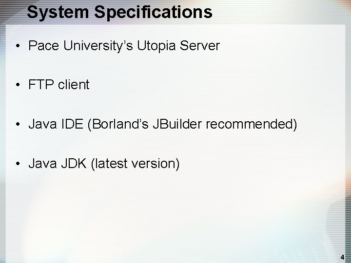 System Specifications • Pace University’s Utopia Server • FTP client • Java IDE (Borland’s