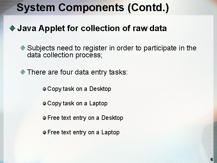 System Components (Contd. ) Java Applet for collection of raw data Subjects need to