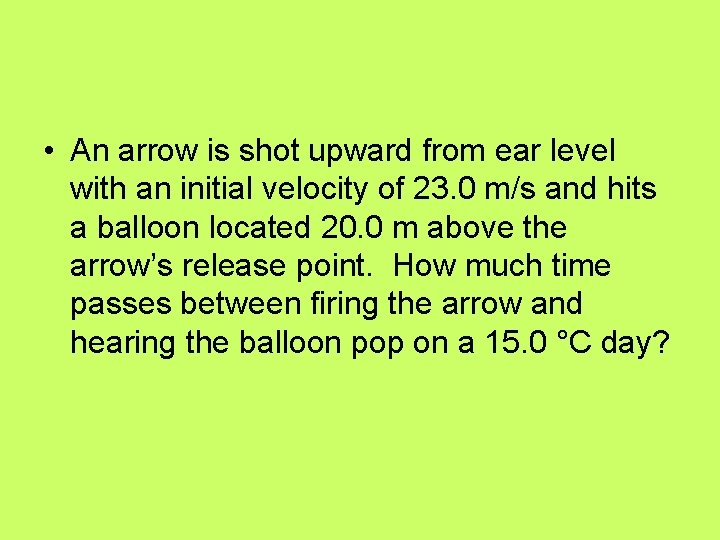  • An arrow is shot upward from ear level with an initial velocity