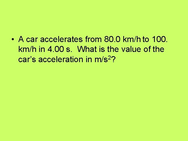  • A car accelerates from 80. 0 km/h to 100. km/h in 4.