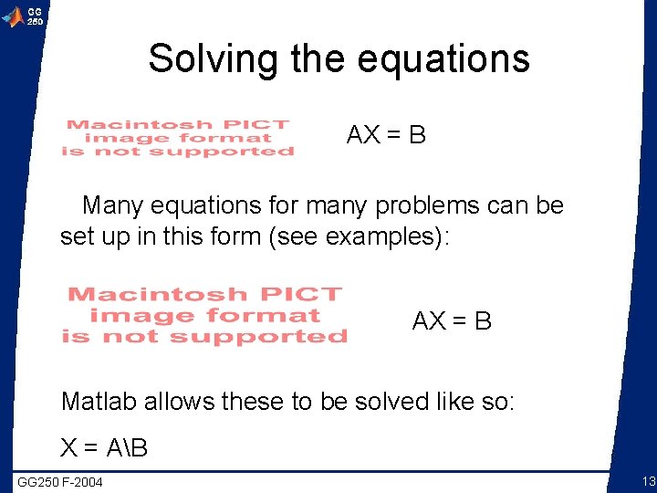 Solving the equations AX = B Many equations for many problems can be set