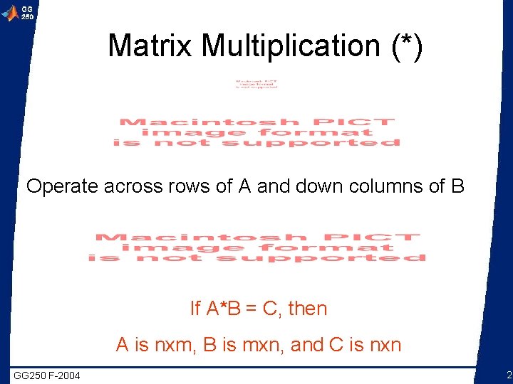 Matrix Multiplication (*) Operate across rows of A and down columns of B If