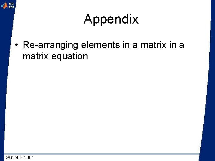 Appendix • Re-arranging elements in a matrix equation GG 250 F-2004 