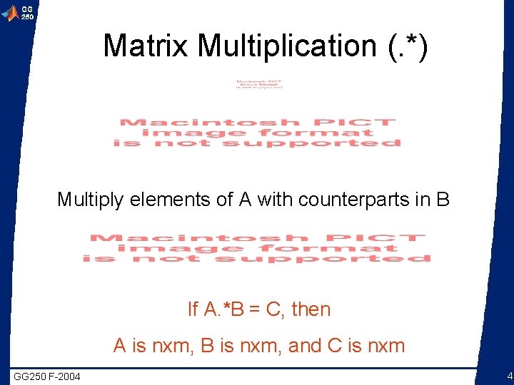 Matrix Multiplication (. *) Multiply elements of A with counterparts in B If A.