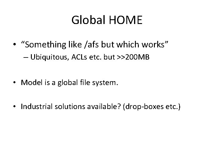 Global HOME • “Something like /afs but which works” – Ubiquitous, ACLs etc. but