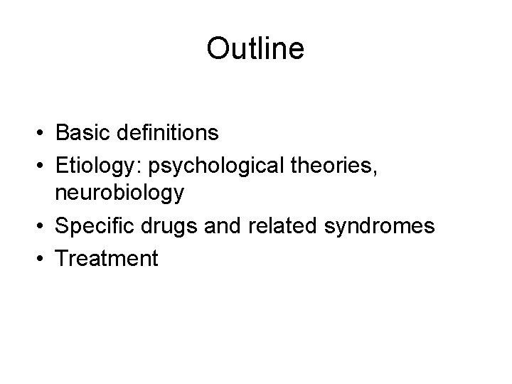 Outline • Basic definitions • Etiology: psychological theories, neurobiology • Specific drugs and related