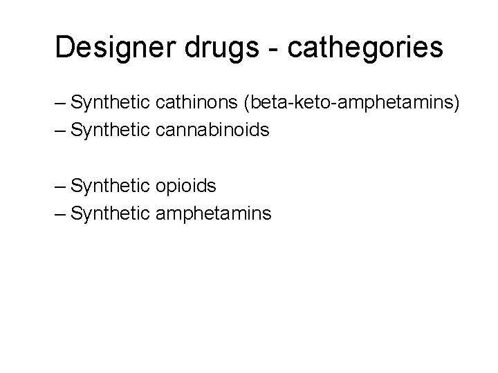 Designer drugs - cathegories – Synthetic cathinons (beta-keto-amphetamins) – Synthetic cannabinoids – Synthetic opioids