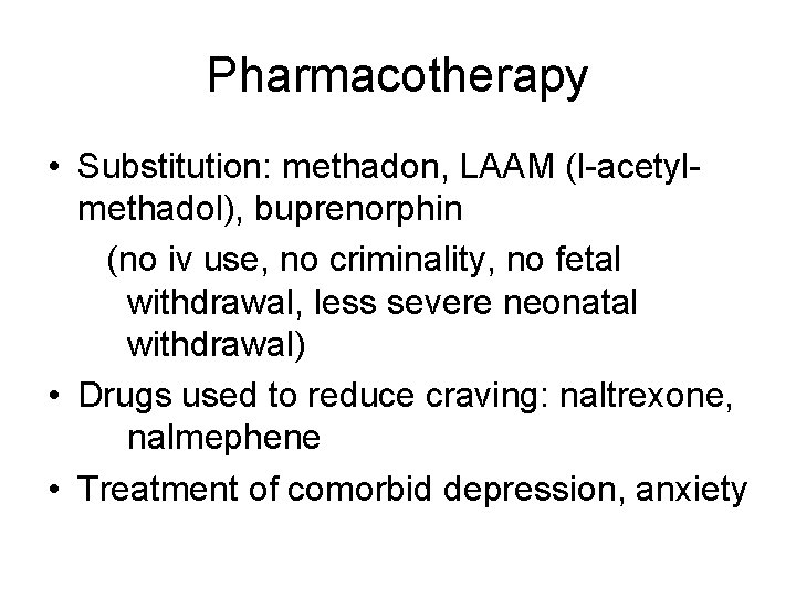 Pharmacotherapy • Substitution: methadon, LAAM (l-acetylmethadol), buprenorphin (no iv use, no criminality, no fetal