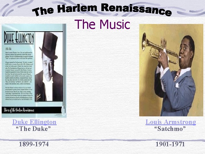 The Music Duke Ellington “The Duke” Louis Armstrong “Satchmo” 1899 -1974 1901 -1971 