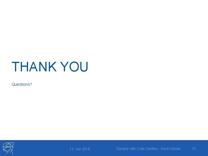 THANK YOU Questions? 11. Jan 2016 Damper with Crab Cavities - Gerd Kotzian 15