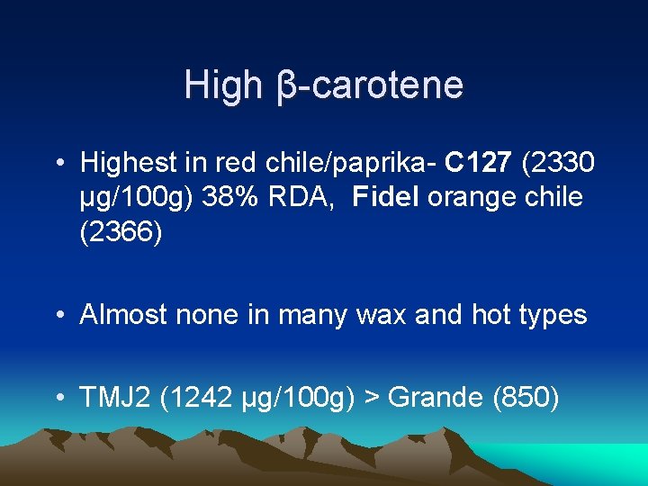 High β-carotene • Highest in red chile/paprika- C 127 (2330 µg/100 g) 38% RDA,