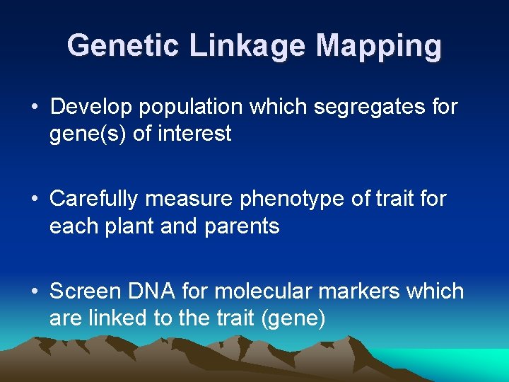 Genetic Linkage Mapping • Develop population which segregates for gene(s) of interest • Carefully