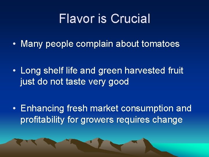 Flavor is Crucial • Many people complain about tomatoes • Long shelf life and