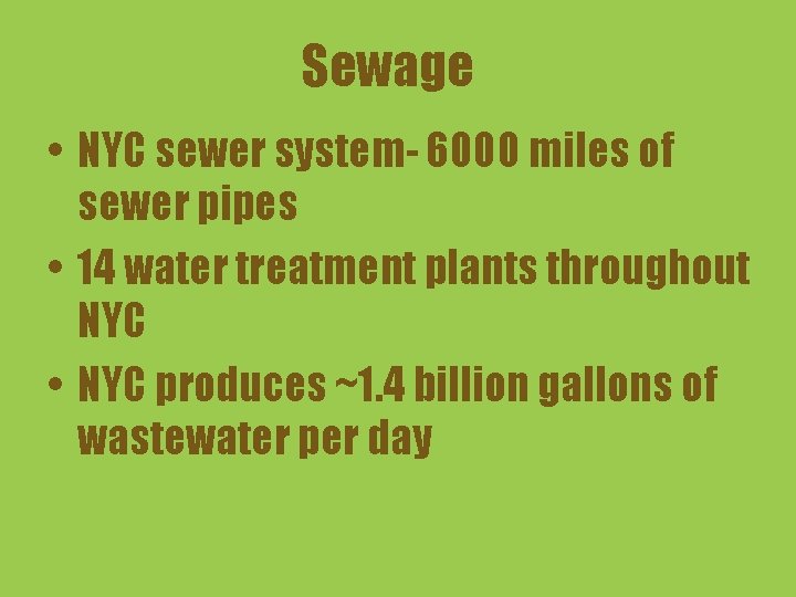 Sewage • NYC sewer system- 6000 miles of sewer pipes • 14 water treatment