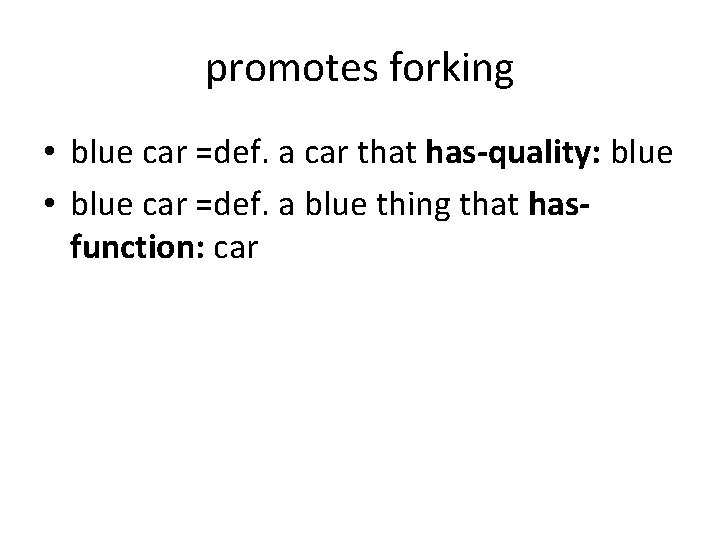 promotes forking • blue car =def. a car that has-quality: blue • blue car