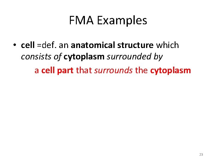 FMA Examples • cell =def. an anatomical structure which consists of cytoplasm surrounded by