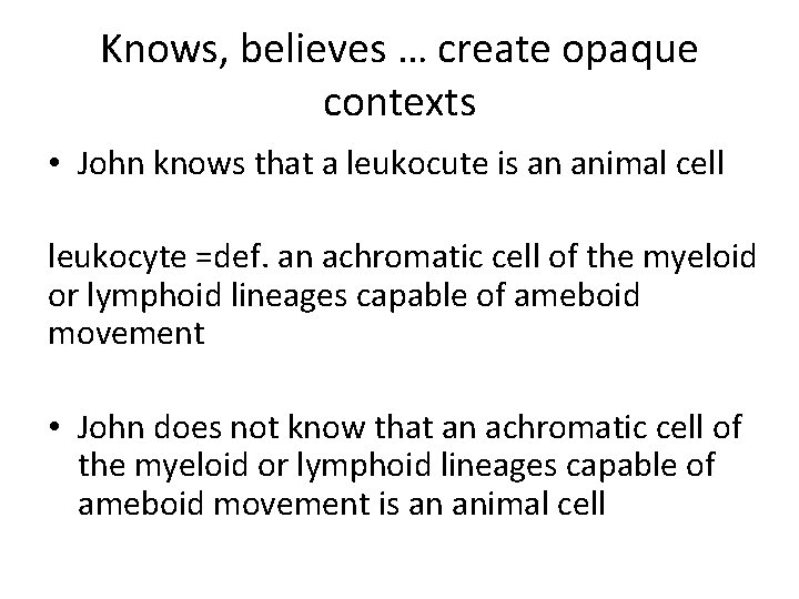 Knows, believes … create opaque contexts • John knows that a leukocute is an