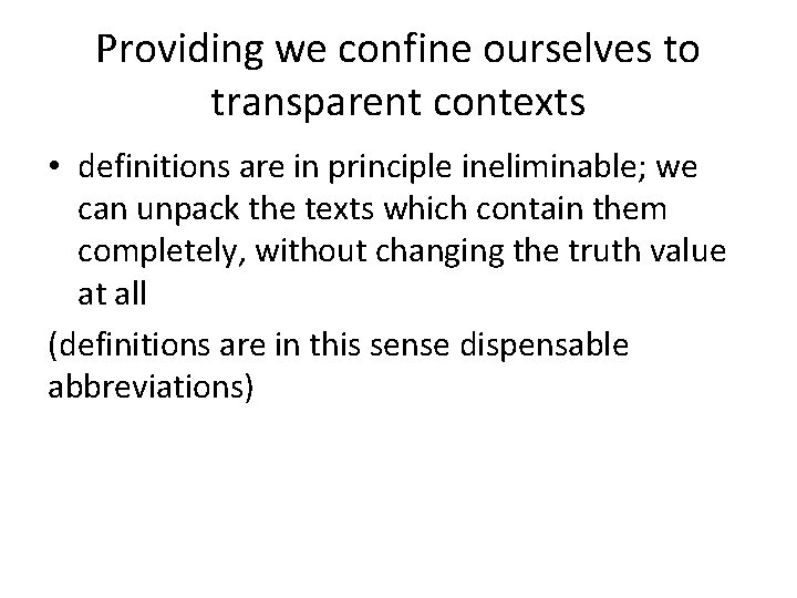 Providing we confine ourselves to transparent contexts • definitions are in principle ineliminable; we