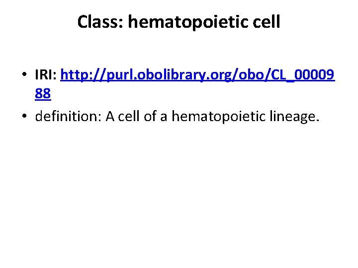 Class: hematopoietic cell • IRI: http: //purl. obolibrary. org/obo/CL_00009 88 • definition: A cell