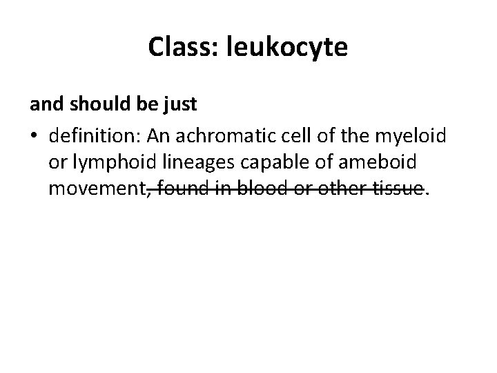 Class: leukocyte and should be just • definition: An achromatic cell of the myeloid