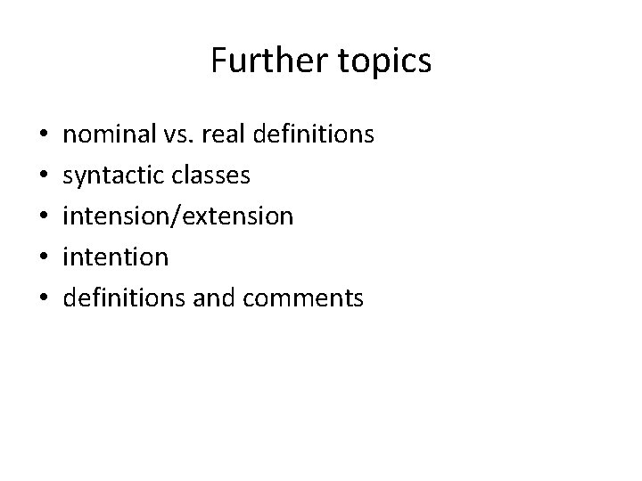 Further topics • • • nominal vs. real definitions syntactic classes intension/extension intention definitions