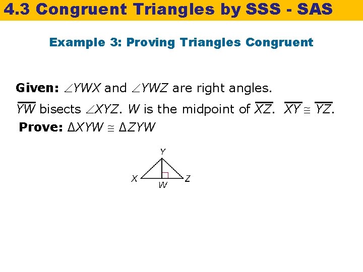 4. 3 Congruent Triangles by SSS - SAS Example 3: Proving Triangles Congruent Given: