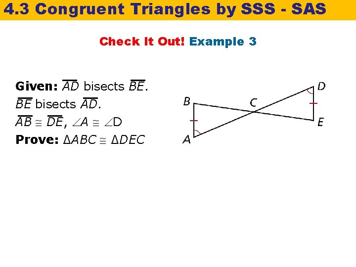 4. 3 Congruent Triangles by SSS - SAS Check It Out! Example 3 Given: