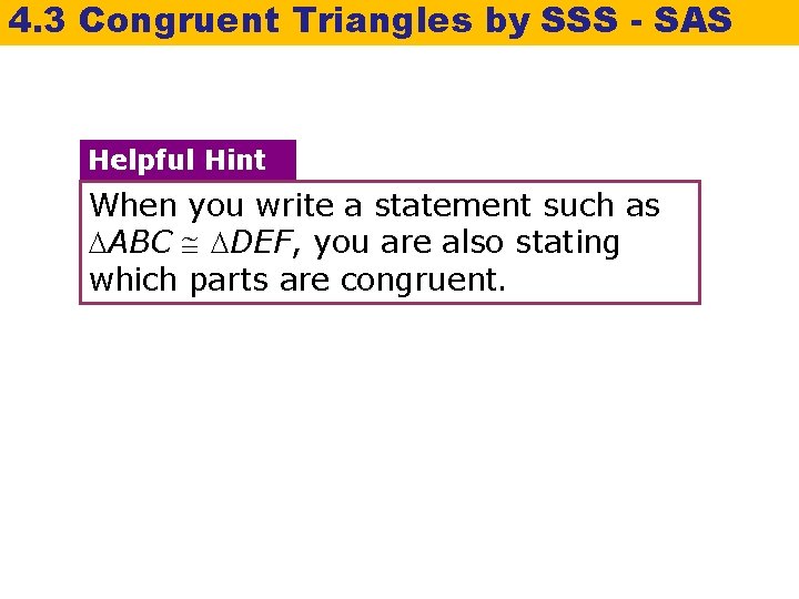 4. 3 Congruent Triangles by SSS - SAS Helpful Hint When you write a