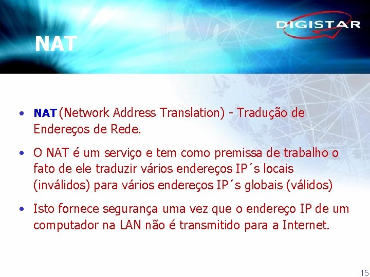 NAT • NAT (Network Address Translation) - Tradução de Endereços de Rede. • O