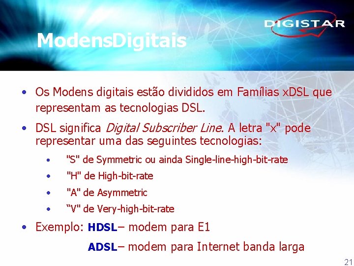 Modens. Digitais • Os Modens digitais estão divididos em Famílias x. DSL que representam