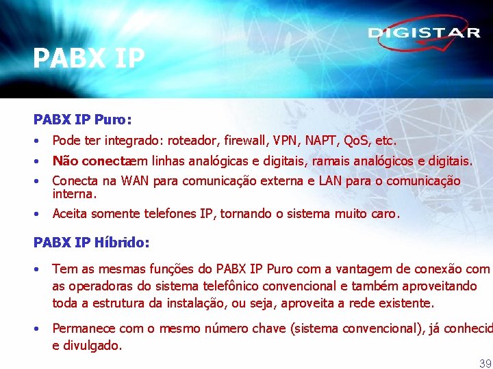 PABX IP Puro: • Pode ter integrado: roteador, firewall, VPN, NAPT, Qo. S, etc.