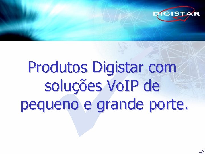 Produtos Digistar com soluções Vo. IP de pequeno e grande porte. 48 