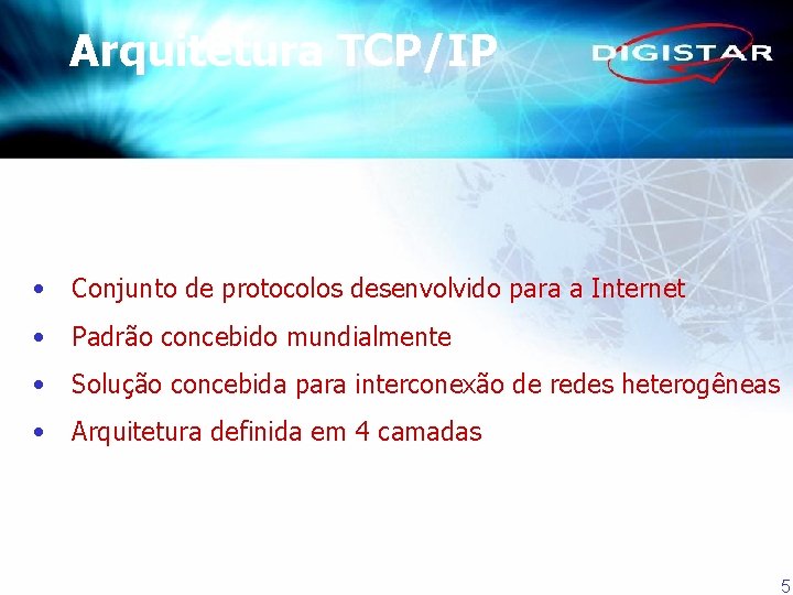 Arquitetura TCP/IP • Conjunto de protocolos desenvolvido para a Internet • Padrão concebido mundialmente