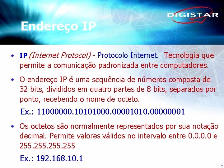 Endereço IP • IP (Internet Protocol) - Protocolo Internet. Tecnologia que permite a comunicação