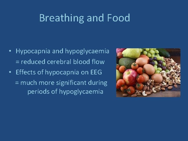 Breathing and Food • Hypocapnia and hypoglycaemia = reduced cerebral blood flow • Effects