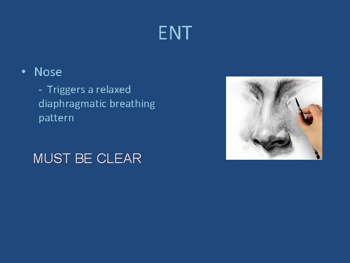 ENT • Nose - Triggers a relaxed diaphragmatic breathing pattern MUST BE CLEAR 