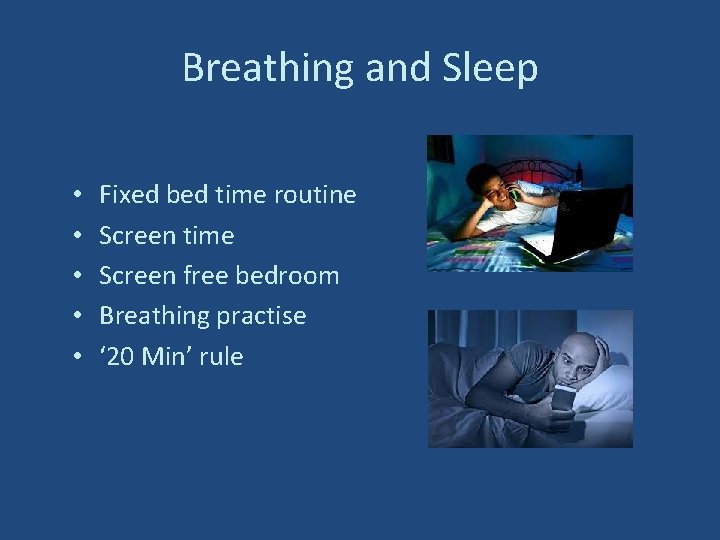Breathing and Sleep • • • Fixed bed time routine Screen time Screen free